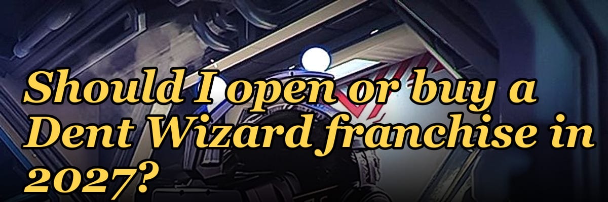 Should I open or buy a Dent Wizard franchise in 2027?
