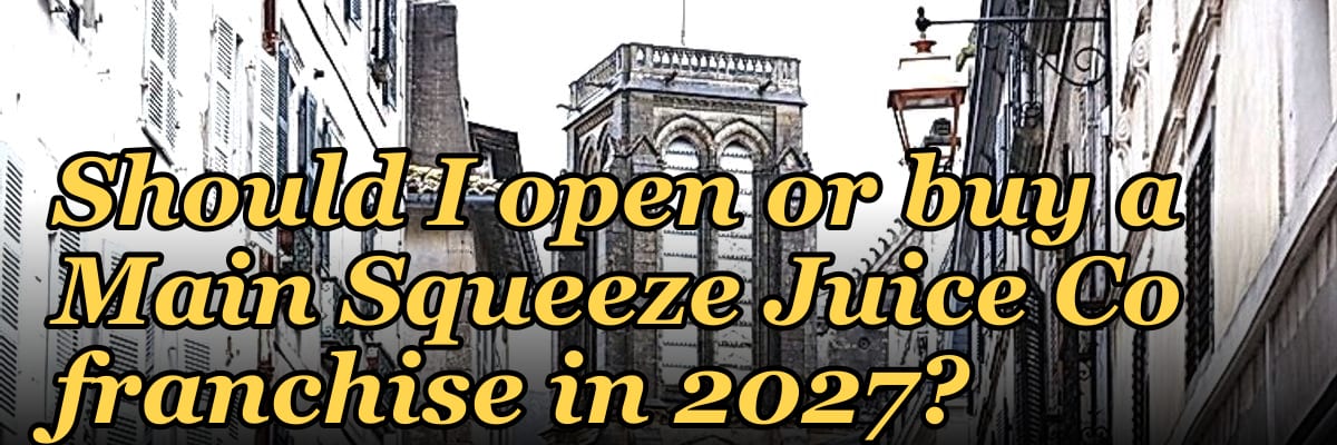 Should I open or buy a Main Squeeze Juice Co franchise in 2027?