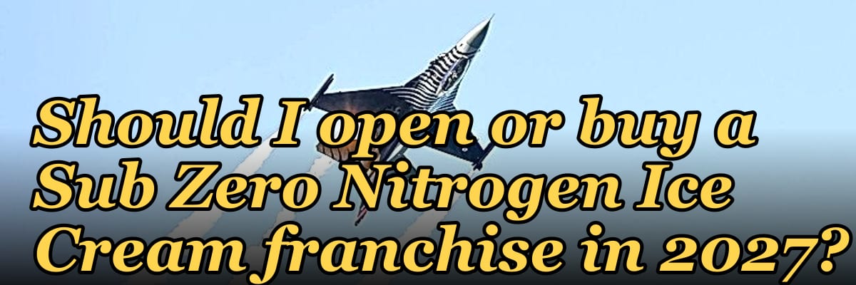 Should I open or buy a Sub Zero Nitrogen Ice Cream franchise in 2027?
