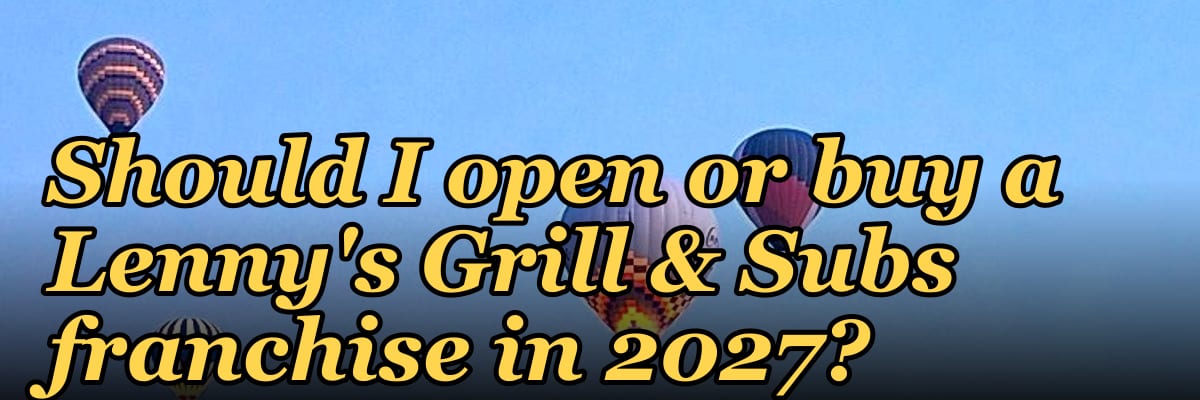 Should I open or buy a Lenny's Grill & Subs franchise in 2027?