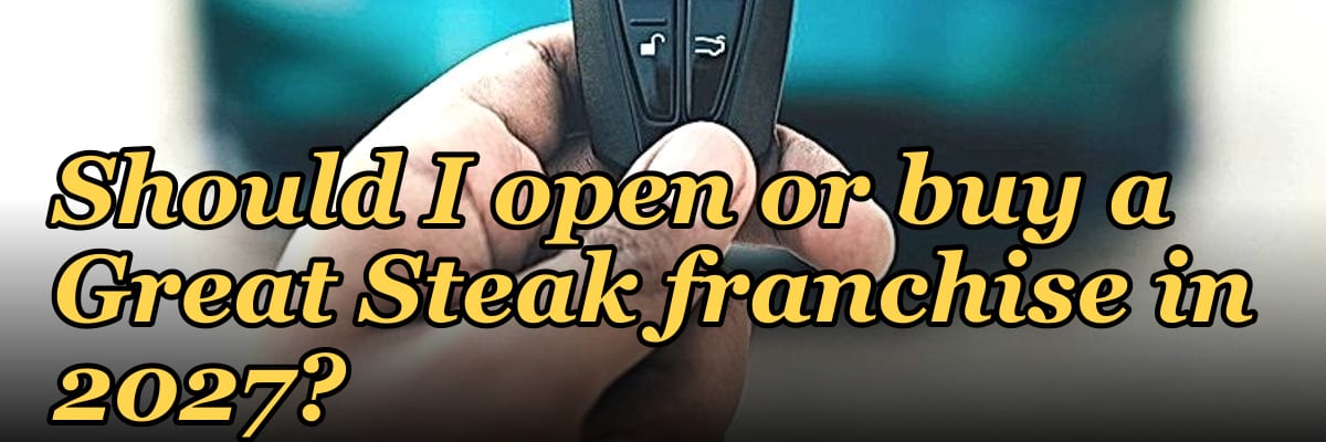Should I open or buy a Great Steak franchise in 2027?