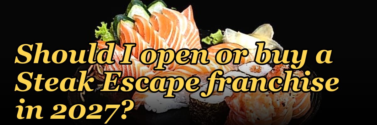 Should I open or buy a Steak Escape franchise in 2027?