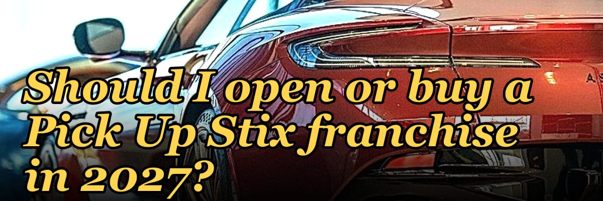 Should I open or buy a Pick Up Stix franchise in 2027?
