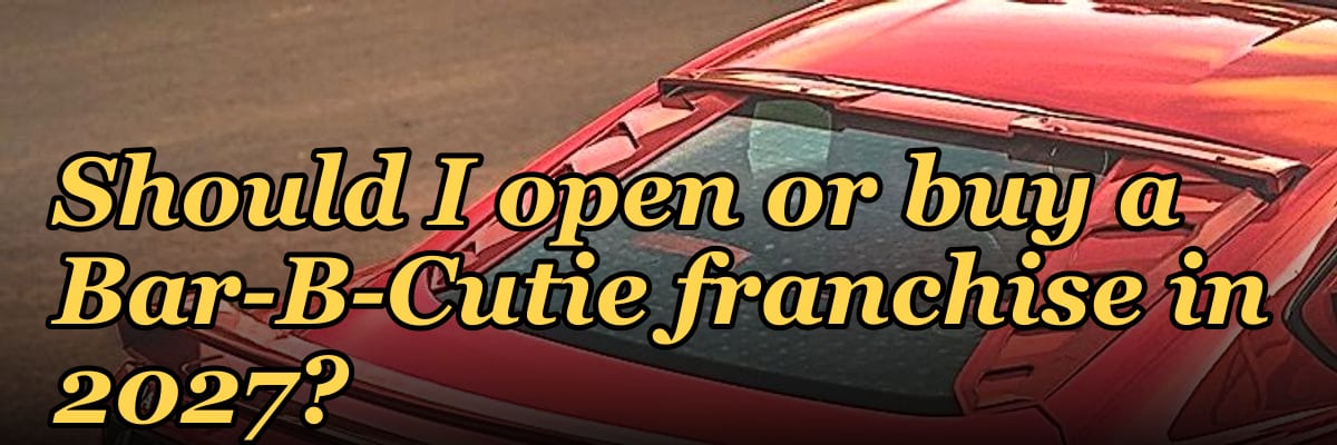 Should I open or buy a Bar-B-Cutie franchise in 2027?