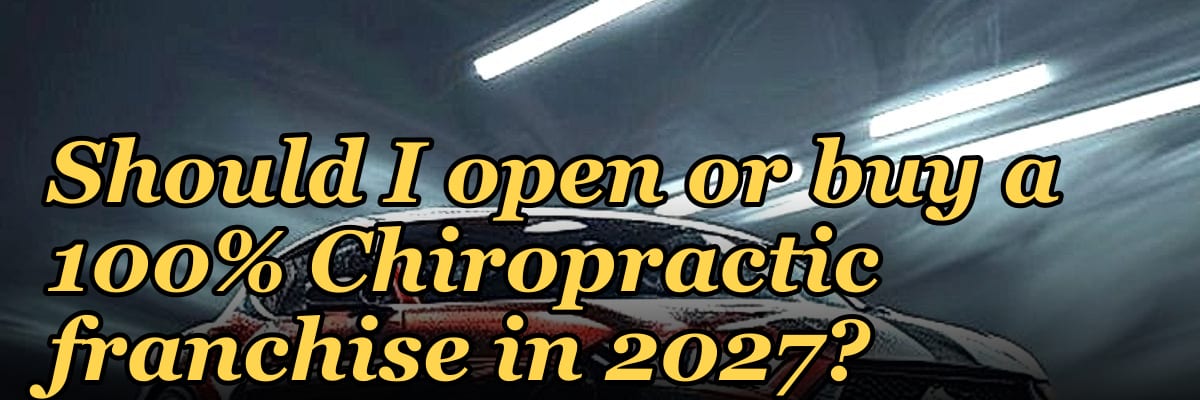 Should I open or buy a 100% Chiropractic franchise in 2027?