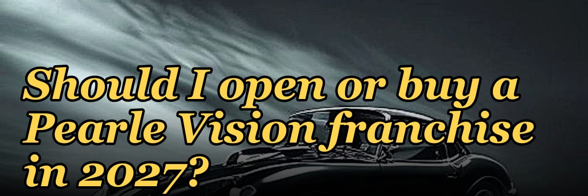 Should I open or buy a Pearle Vision franchise in 2027?