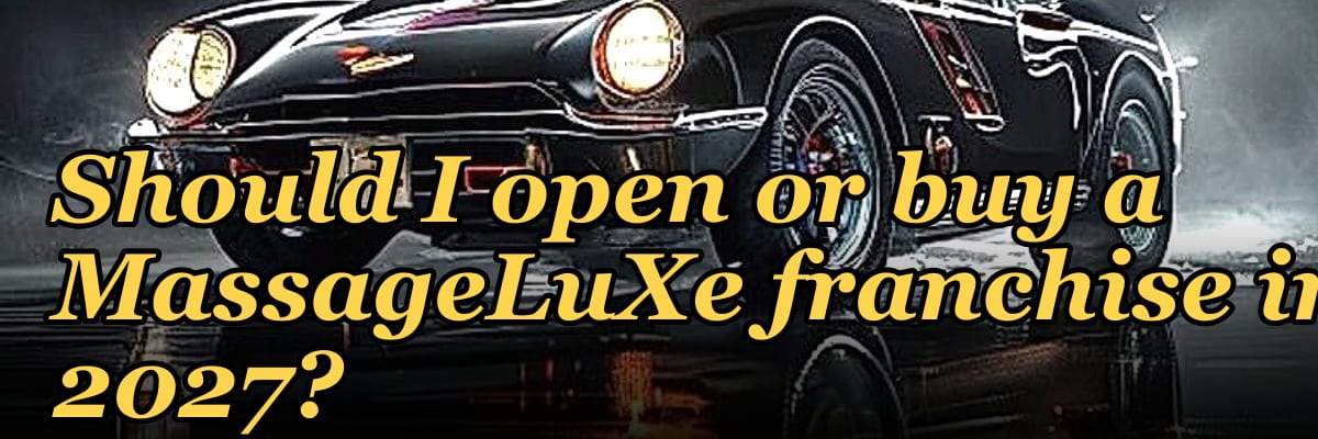 Should I open or buy a MassageLuXe franchise in 2027?