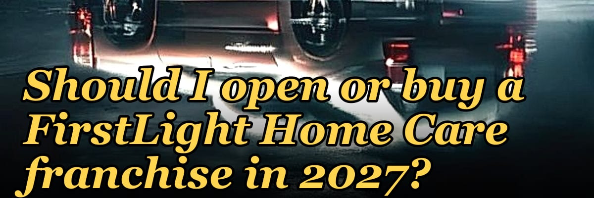 Should I open or buy a FirstLight Home Care franchise in 2027?