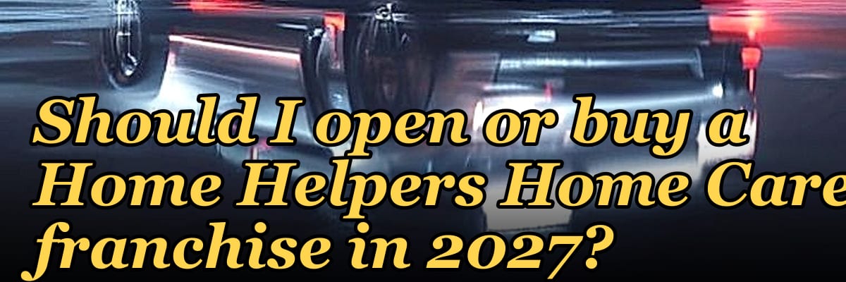 Should I open or buy a Home Helpers Home Care franchise in 2027?