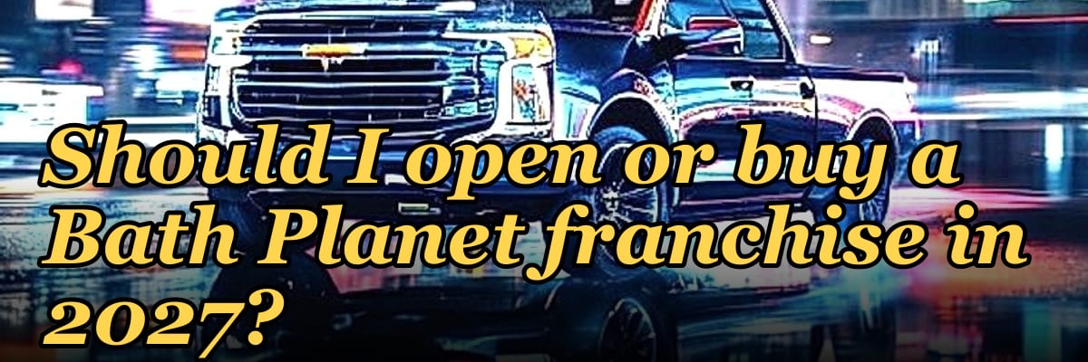 Should I open or buy a Bath Planet franchise in 2027?