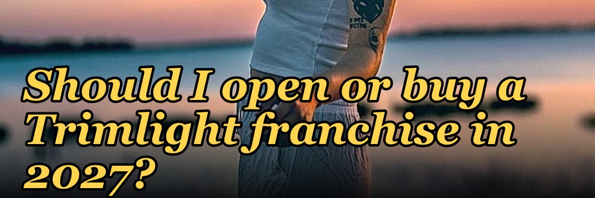 Should I open or buy a Trimlight franchise in 2027?