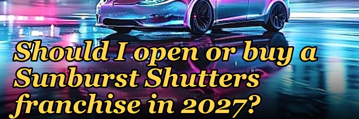 Should I open or buy a Sunburst Shutters franchise in 2027?