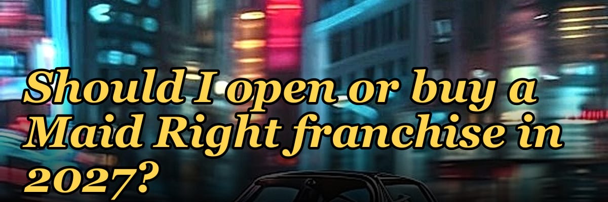 Should I open or buy a Maid Right franchise in 2027?