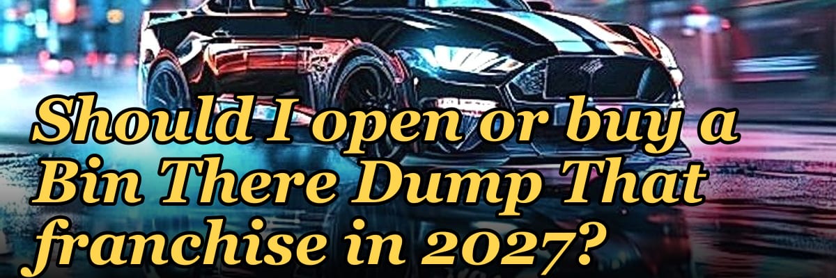 Should I open or buy a Bin There Dump That franchise in 2027?