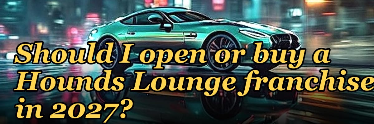 Should I open or buy a Hounds Lounge franchise in 2027?