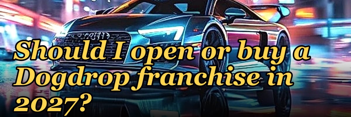 Should I open or buy a Dogdrop franchise in 2027?