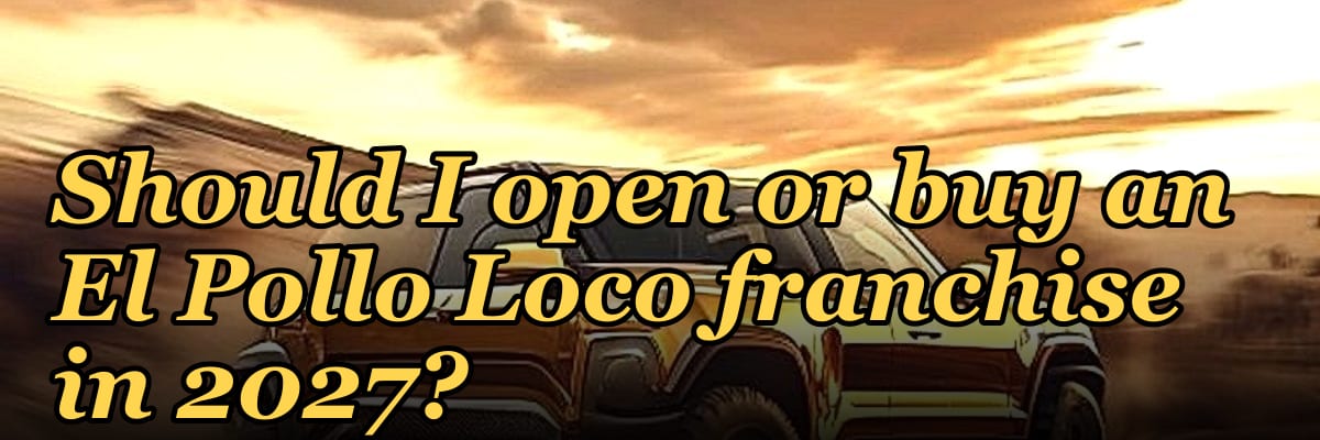 Should I open or buy an El Pollo Loco franchise in 2027?