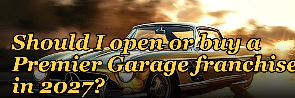 Should I open or buy a Premier Garage franchise in 2027?