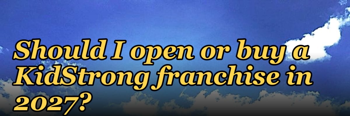 Should I open or buy a KidStrong franchise in 2027?