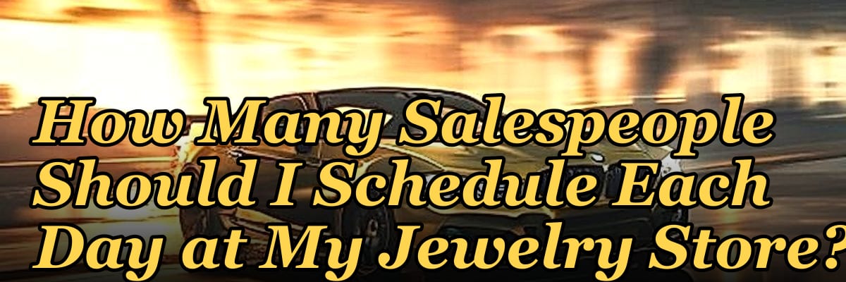 How Many Salespeople Should I Schedule Each Day at My Jewelry Store?
