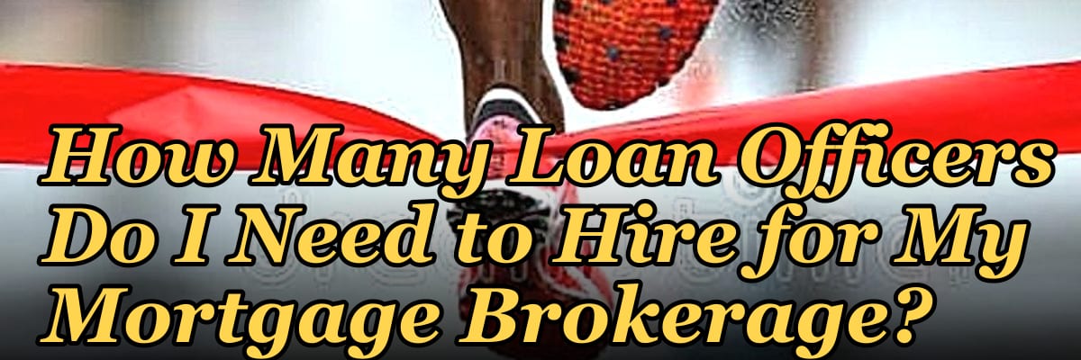 How Many Loan Officers Do I Need to Hire for My Mortgage Brokerage?