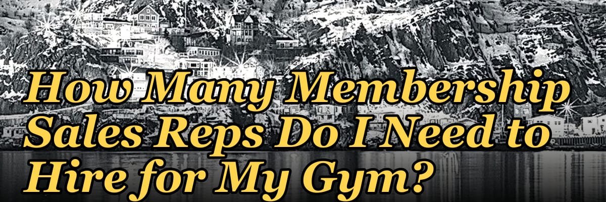 How Many Membership Sales Reps Do I Need to Hire for My Gym?