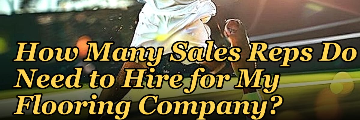 How Many Sales Reps Do I Need to Hire for My Flooring Company?