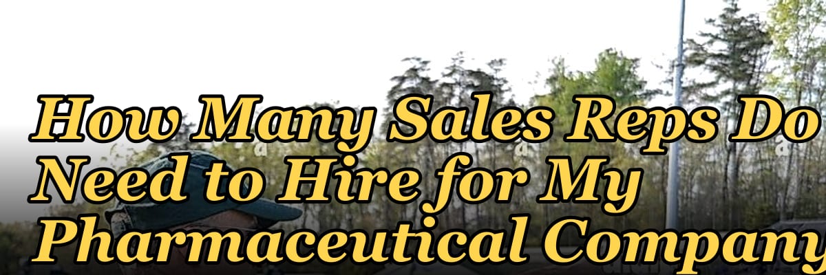 How Many Sales Reps Do I Need to Hire for My Pharmaceutical Company?