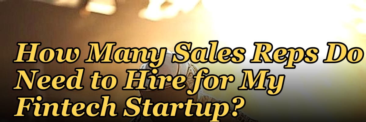 How Many Sales Reps Do I Need to Hire for My Fintech Startup?
