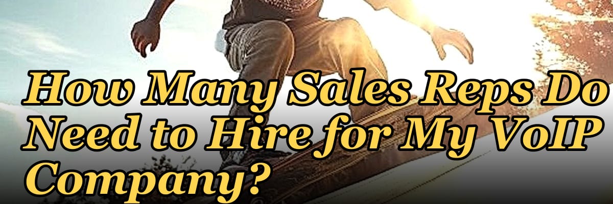 How Many Sales Reps Do I Need to Hire for My VoIP Company?