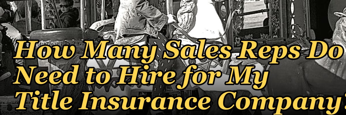 How Many Sales Reps Do I Need to Hire for My Title Insurance Company?