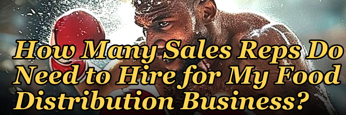 How Many Sales Reps Do I Need to Hire for My Food Distribution Business?