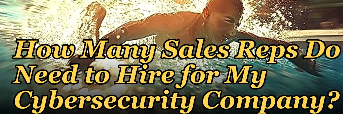 How Many Sales Reps Do I Need to Hire for My Cybersecurity Company?