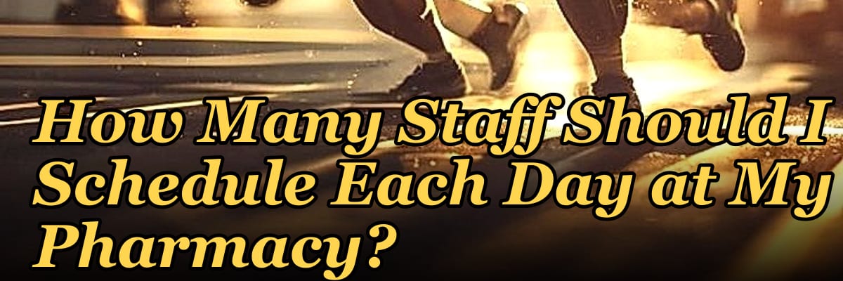 How Many Staff Should I Schedule Each Day at My Pharmacy?