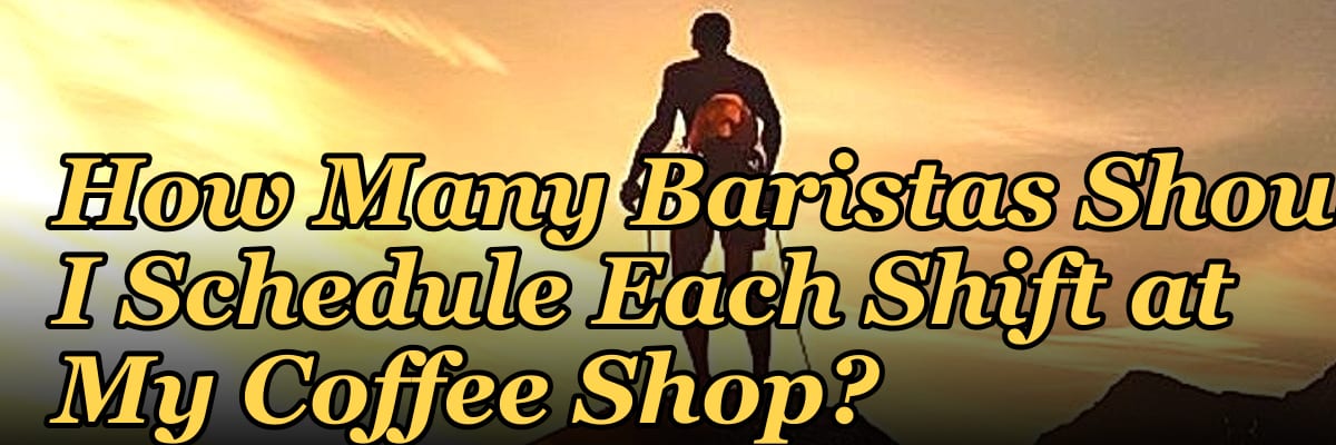 How Many Baristas Should I Schedule Each Shift at My Coffee Shop?