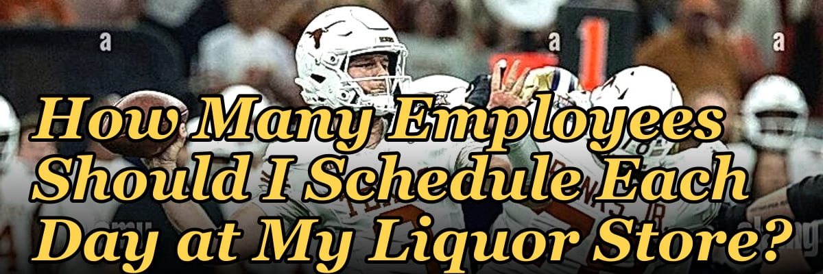 How Many Employees Should I Schedule Each Day at My Liquor Store?