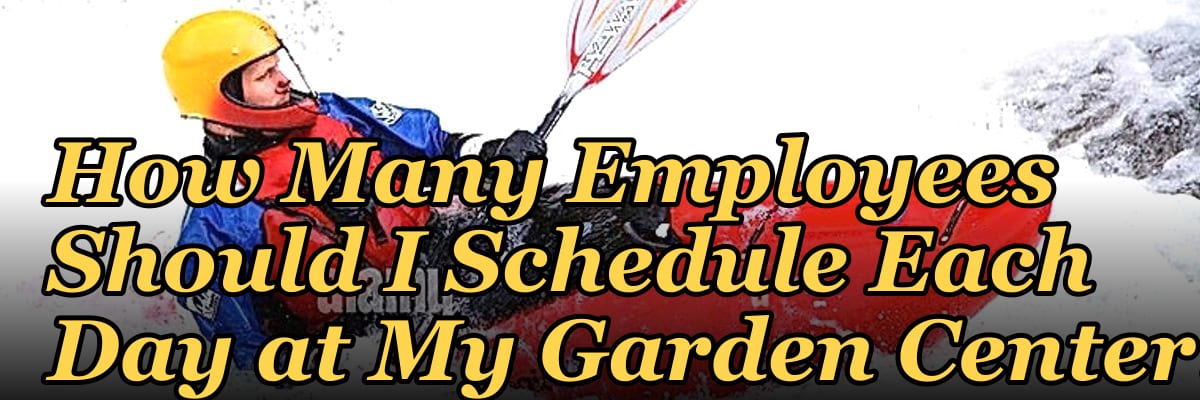 How Many Employees Should I Schedule Each Day at My Garden Center?