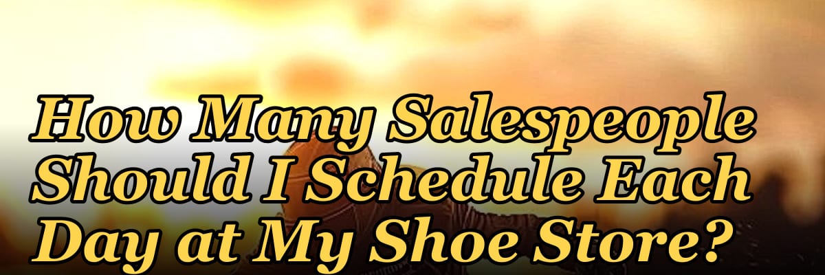 How Many Salespeople Should I Schedule Each Day at My Shoe Store?