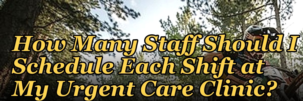 How Many Staff Should I Schedule Each Shift at My Urgent Care Clinic?