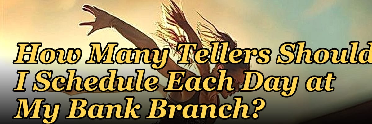 How Many Tellers Should I Schedule Each Day at My Bank Branch?