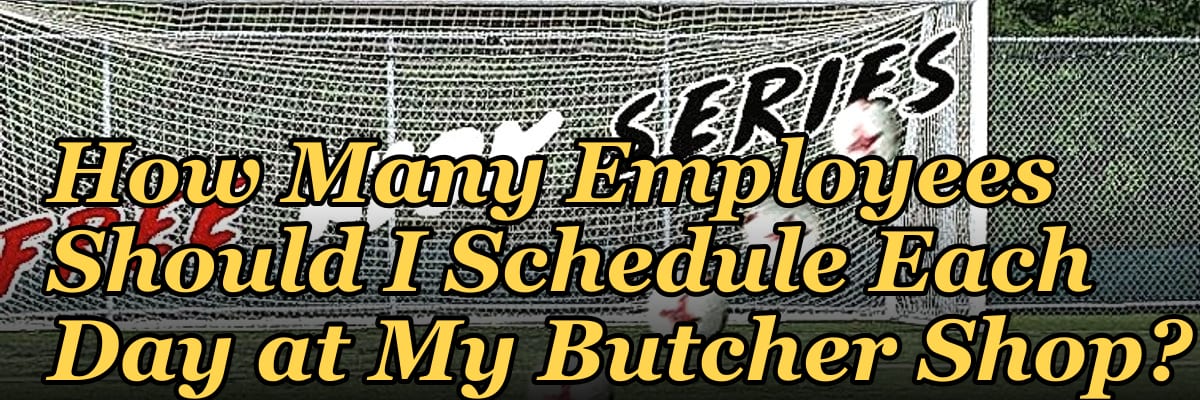 How Many Employees Should I Schedule Each Day at My Butcher Shop?