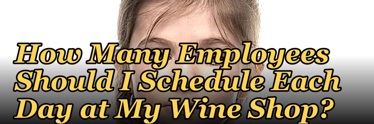 How Many Employees Should I Schedule Each Day at My Wine Shop?