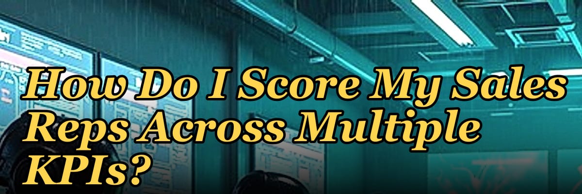 How Do I Score My Sales Reps Across Multiple KPIs?