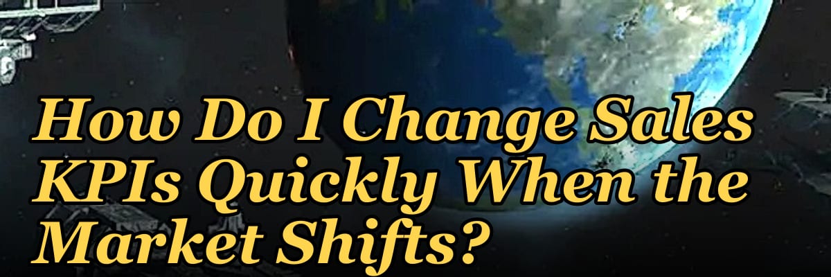 How Do I Change Sales KPIs Quickly When the Market Shifts?