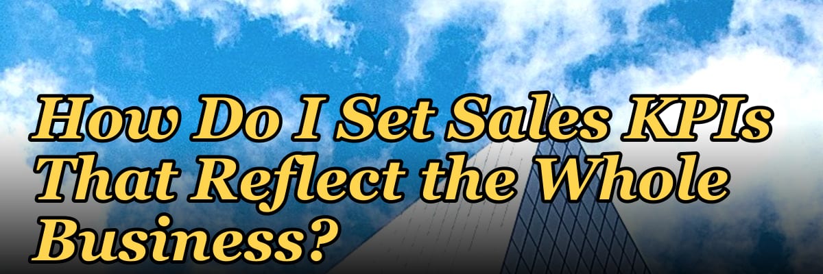 How Do I Set Sales KPIs That Reflect the Whole Business?