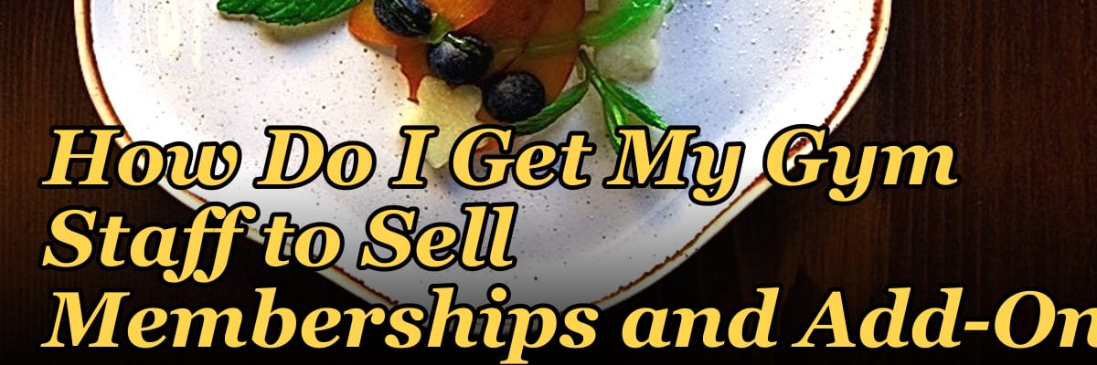 How Do I Get My Gym Staff to Sell Memberships and Add-Ons?
