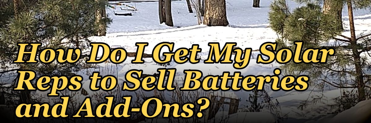 How Do I Get My Solar Reps to Sell Batteries and Add-Ons?