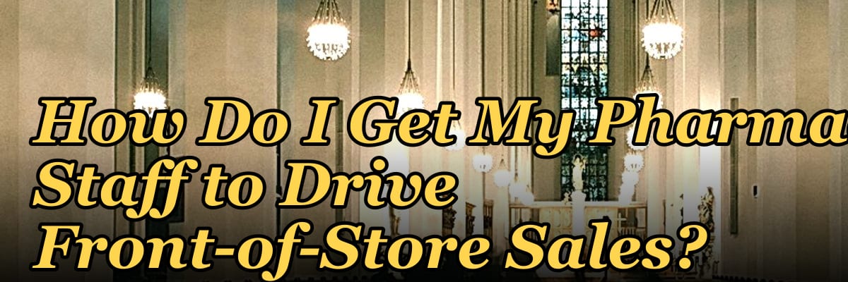 How Do I Get My Pharmacy Staff to Drive Front-of-Store Sales?