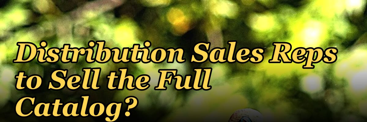 How Do I Get My Distribution Sales Reps to Sell the Full Catalog?