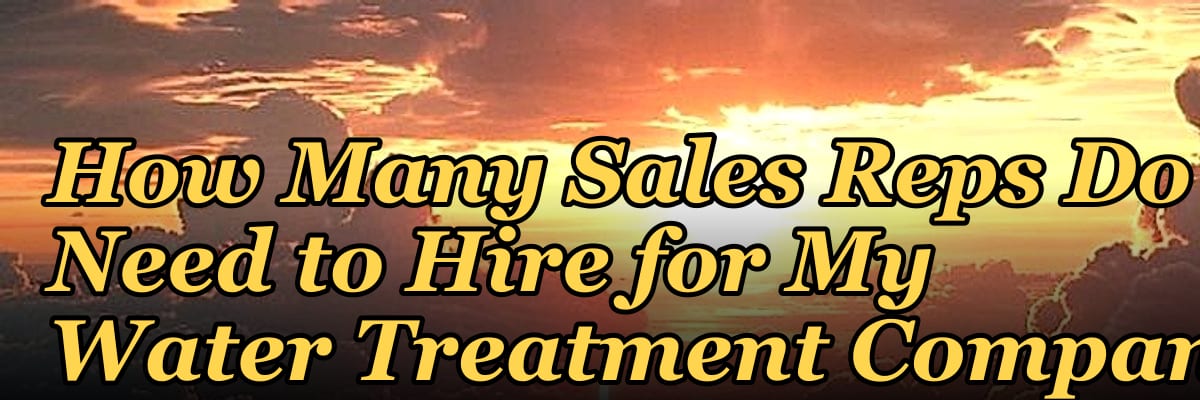 How Many Sales Reps Do I Need to Hire for My Water Treatment Company?